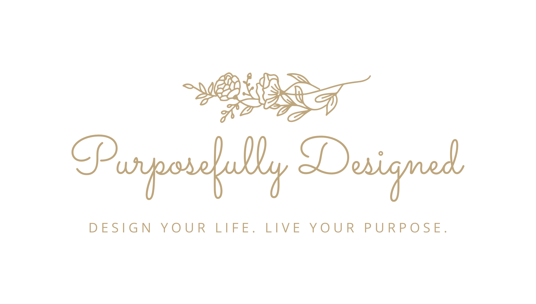 Design your life.  live your purpose.